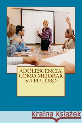 Adolescencia. Como mejorar su futuro Dominguez-Ortega, Emilio J. 9781475296792 Createspace