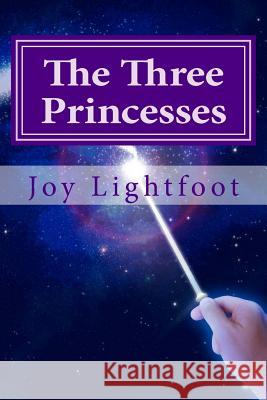 The Three Princesses Joy Leanne Lightfoot Joy Leanne Lightfoot Cadence Joy Lightfoot 9781475297898 Createspace