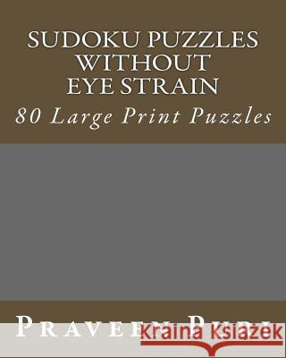 Sudoku Puzzles Without Eye Strain: 80 Large Print Puzzles Praveen Puri 9781475297973