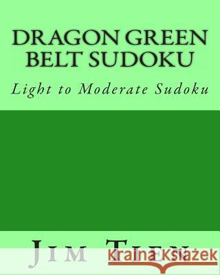 Dragon Green Belt Sudoku: Light to Moderate Sudoku Jim Tien 9781475298253 Createspace