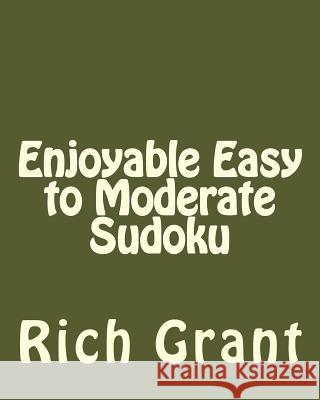 Enjoyable Easy to Moderate Sudoku: A Collection of Large Print Sudoku Puzzles Rich Grant 9781475298314 Createspace