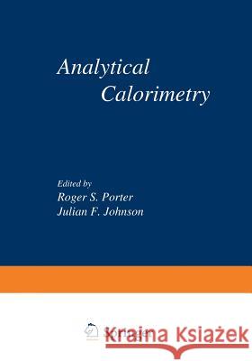 Analytical Calorimetry: Proceedings of the American Chemical Society Symposium on Analytical Calorimetry, San Francisco, California, April 2-5 Porter, Roger S. 9781475700039