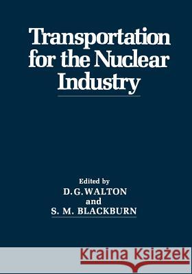 Transportation for the Nuclear Industry D. G. Walton S. M. Blackburn 9781475700480