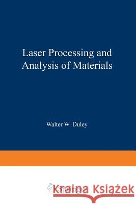 Laser Processing and Analysis of Materials Walter W. Duley 9781475701951 Springer