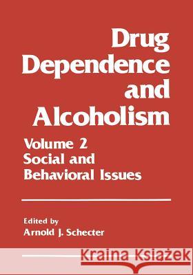 Drug Dependence and Alcoholism: Volume 2: Social and Behavioral Issues Schecter, Arnold J. 9781475702224