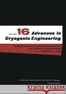Advances in Cryogenic Engineering: Proceeding of the 1970 Cryogenic Engineering Conference the University of Colorado Boulder, Colorado June 17-19, 19 Timmerhaus, K. D. 9781475702460