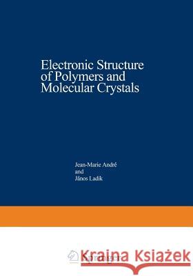 Electronic Structure of Polymers and Molecular Crystals Jean-Marie Andre 9781475703214