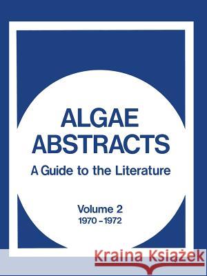Algae Abstracts: A Guide to the Literature, Volume 2 1970-1972 Office of Water Resources Research Staff 9781475704228 Springer