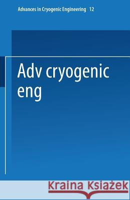Advances in Cryogenic Engineering: Proceedings of the 1966 Cryogenic Engineering Conference University of Colorado Engineering Research Center and Cry Timmerhaus, K. D. 9781475704914 Springer