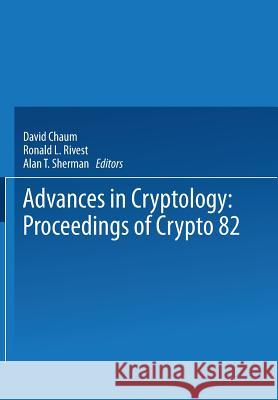 Advances in Cryptology: Proceedings of Crypto 82 Chaum, David 9781475706048 Springer