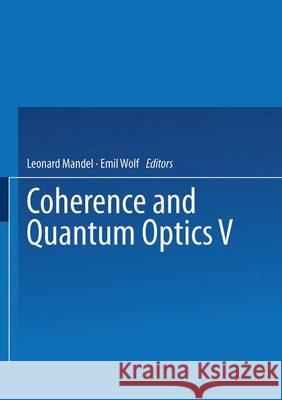 Coherence and Quantum Optics V: Proceedings of the Fifth Rochester Conference on Coherence and Quantum Optics Held at the University of Rochester, Jun Mandel, Leonard 9781475706079 Springer