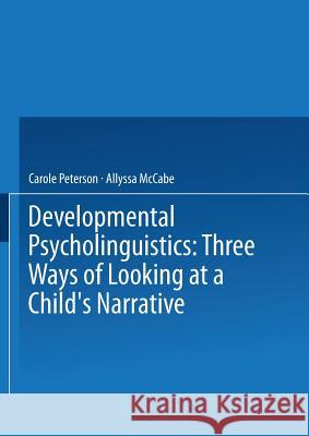 Developmental Psycholinguistics: Three Ways of Looking at a Child's Narrative Peterson, Carole 9781475706109 Springer