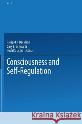 Consciousness and Self-Regulation: Advances in Research and Theory Volume 4 Davidson, Richard J. 9781475706314 Springer
