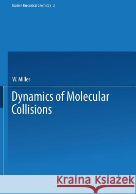 Dynamics of Molecular Collisions: Part B W. Miller 9781475706468 Springer