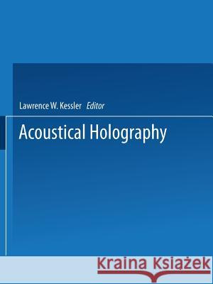 Acoustical Holography: Volume 7: Recent Advances in Ultrasonic Visualization Kessler, L. 9781475706550 Springer