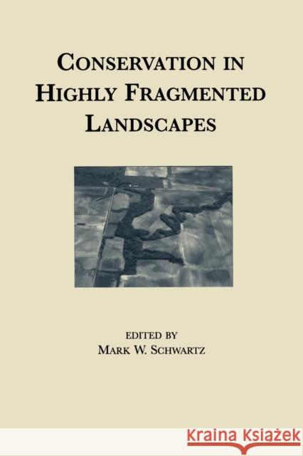 Conservation in Highly Fragmented Landscapes Mark Schwartz 9781475706581
