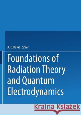 Foundations of Radiation Theory and Quantum Electrodynamics Asim Barut 9781475706734
