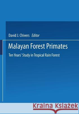 Malayan Forest Primates: Ten Years' Study in Tropical Rain Forest Chivers, David J. 9781475708806