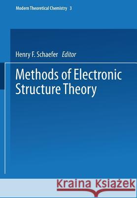 Methods of Electronic Structure Theory Henry F., III Schaefer 9781475708899 Springer