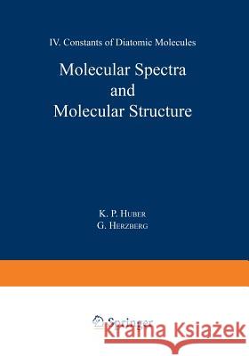Molecular Spectra and Molecular Structure: IV. Constants of Diatomic Molecules Huber, K. 9781475709636 Springer