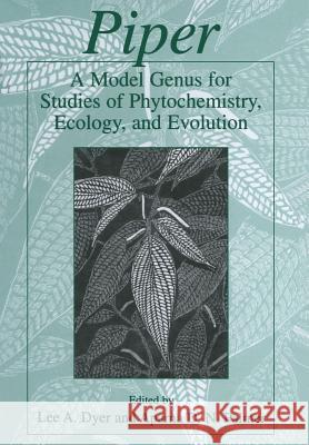 Piper: A Model Genus for Studies of Phytochemistry, Ecology, and Evolution Lee A Aparna Palmer Lee A. Dyer 9781475710083 Springer