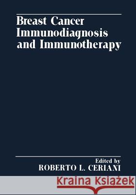 Breast Cancer Immunodiagnosis and Immunotherapy Roberto Ceriani 9781475712988 Springer