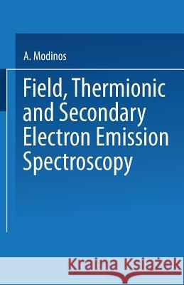 Field, Thermionic and Secondary Electron Emission Spectroscopy A. Modinos 9781475714500 Springer