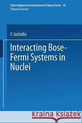 Interacting Bose-Fermi Systems in Nuclei F. Iachello 9781475715255 Springer