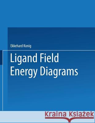 Ligand Field: Energy Diagrams Konig, Ekkehard 9781475715316 Springer