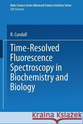 Time-Resolved Fluorescence Spectroscopy in Biochemistry and Biology R. Cundall 9781475716368 Springer