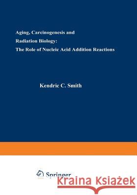 Aging, Carcinogenesis, and Radiation Biology: The Role of Nucleic Acid Addition Reactions Smith, Kendric 9781475716641