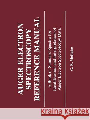 Auger Electron Spectroscopy Reference Manual: A Book of Standard Spectra for Identification and Interpretation of Auger Electron Spectroscopy Data McGuire, G. 9781475717044 Springer