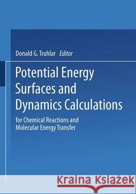 Potential Energy Surfaces and Dynamics Calculations: For Chemical Reactions and Molecular Energy Transfer Truhlar, Donald 9781475717372