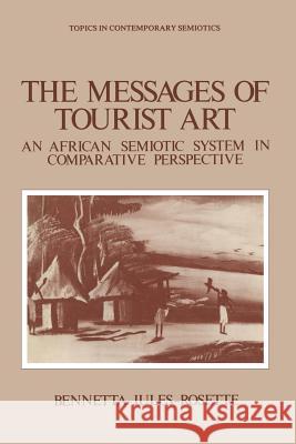 The Messages of Tourist Art: An African Semiotic System in Comparative Perspective Jules-Rosette, Bennetta 9781475718294 Springer