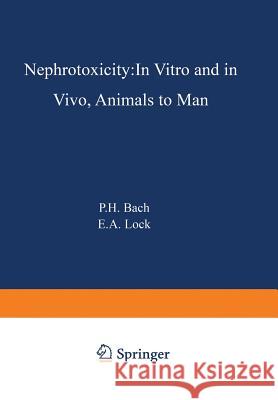 Nephrotoxicity: In Vitro to In Vivo Animals to Man Peter Bach 9781475720426 Springer-Verlag New York Inc.