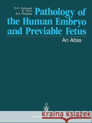 Pathology of the Human Embryo and Previable Fetus: An Atlas Dagmar K. Kalousek Naomi Fitch Barbara A. Paradice 9781475721133 Springer
