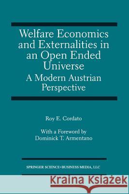 Welfare Economics and Externalities in an Open Ended Universe: A Modern Austrian Perspective Cordato, R. 9781475721478 Springer