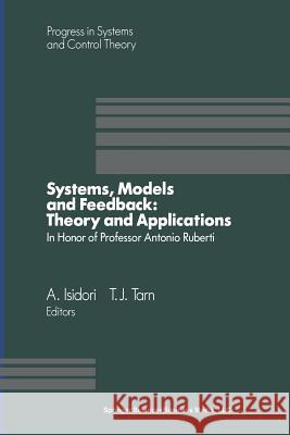 Systems, Models and Feedback: Theory and Applications: Proceedings of a U.S.-Italy Workshop in Honor of Professor Antonio Ruberti, Capri, 15-17, June Isidori, A. 9781475722062