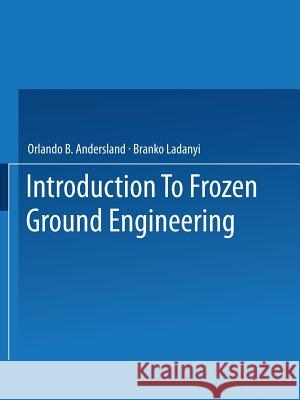 An Introduction to Frozen Ground Engineering Orlando B. Andersland B. Ladanyi 9781475722925 Springer