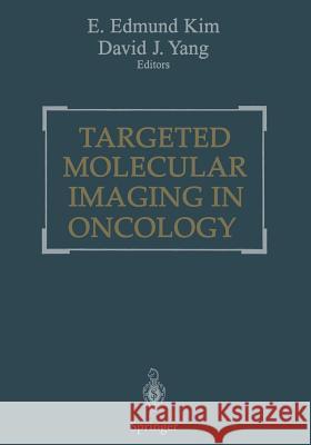 Targeted Molecular Imaging in Oncology E. Edmund Kim David J. Yang T. P. Haynie 9781475735079 Springer