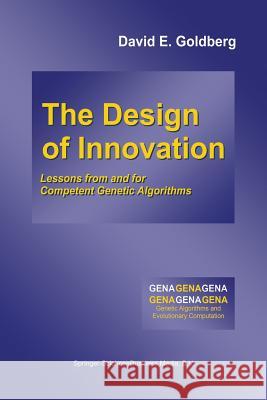 The Design of Innovation: Lessons from and for Competent Genetic Algorithms David E. Goldberg 9781475736458