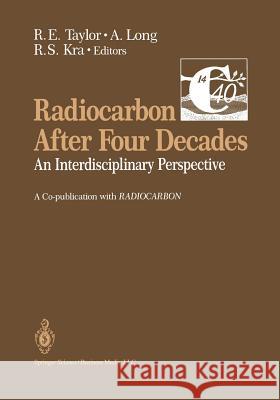 Radiocarbon After Four Decades: An Interdisciplinary Perspective Taylor, Ervin 9781475742510 Springer