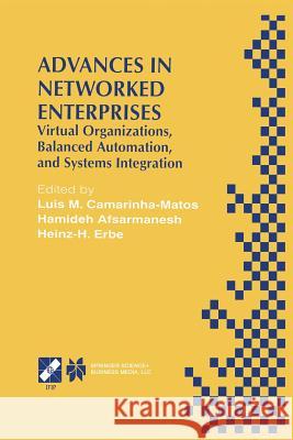 Advances in Networked Enterprises: Virtual Organizations, Balanced Automation, and Systems Integration Camarinha-Matos, Luis M. 9781475744453 Springer