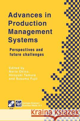 Advances in Production Management Systems: Perspectives and Future Challenges Okino, Norio 9781475744552 Springer