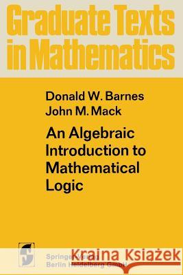 An Algebraic Introduction to Mathematical Logic D. W. Barnes J. M. Mack 9781475744910 Springer