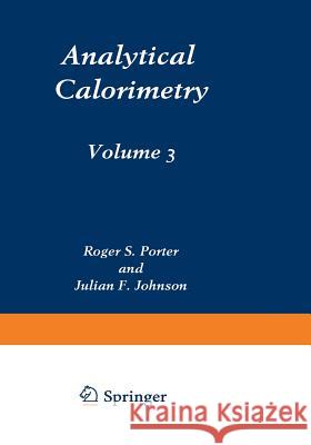 Analytical Calorimetry: Volume 3 Porter, Roger S. 9781475745115