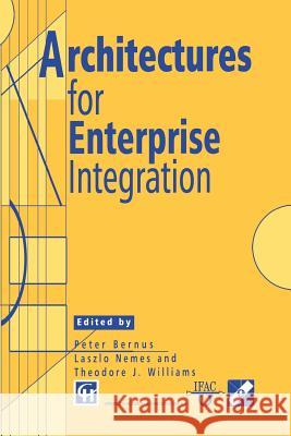 Architectures for Enterprise Integration Peter Bernus                             Laszlo Nemes                             Theodore J. Williams 9781475745412