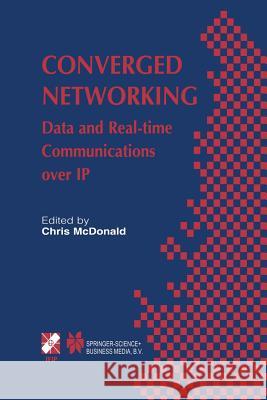 Converged Networking: Data and Real-Time Communications Over IP McDonald, Chris 9781475748703 Springer