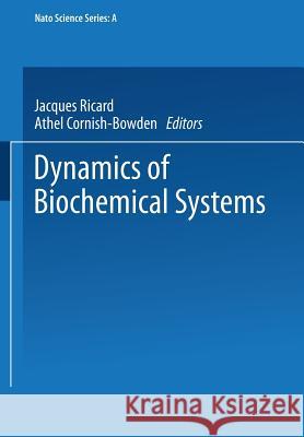 Dynamics of Biochemical Systems Jacques Ricard Athel Cornish-Bowden 9781475750362 Springer