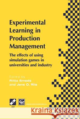 Experimental Learning in Production Management: Ifip Tc5 / Wg5.7 Third Workshop on Games in Production Management: The Effects of Games on Developing Smeds, Riitta 9781475751994 Springer